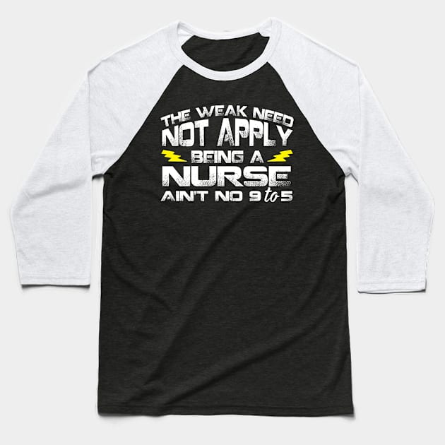 The Weak Need Not Apply Being a Nurse Ain't No 9 To 5 Baseball T-Shirt by Podycust168